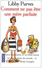 Comment ne pas être une mère parfaite ?